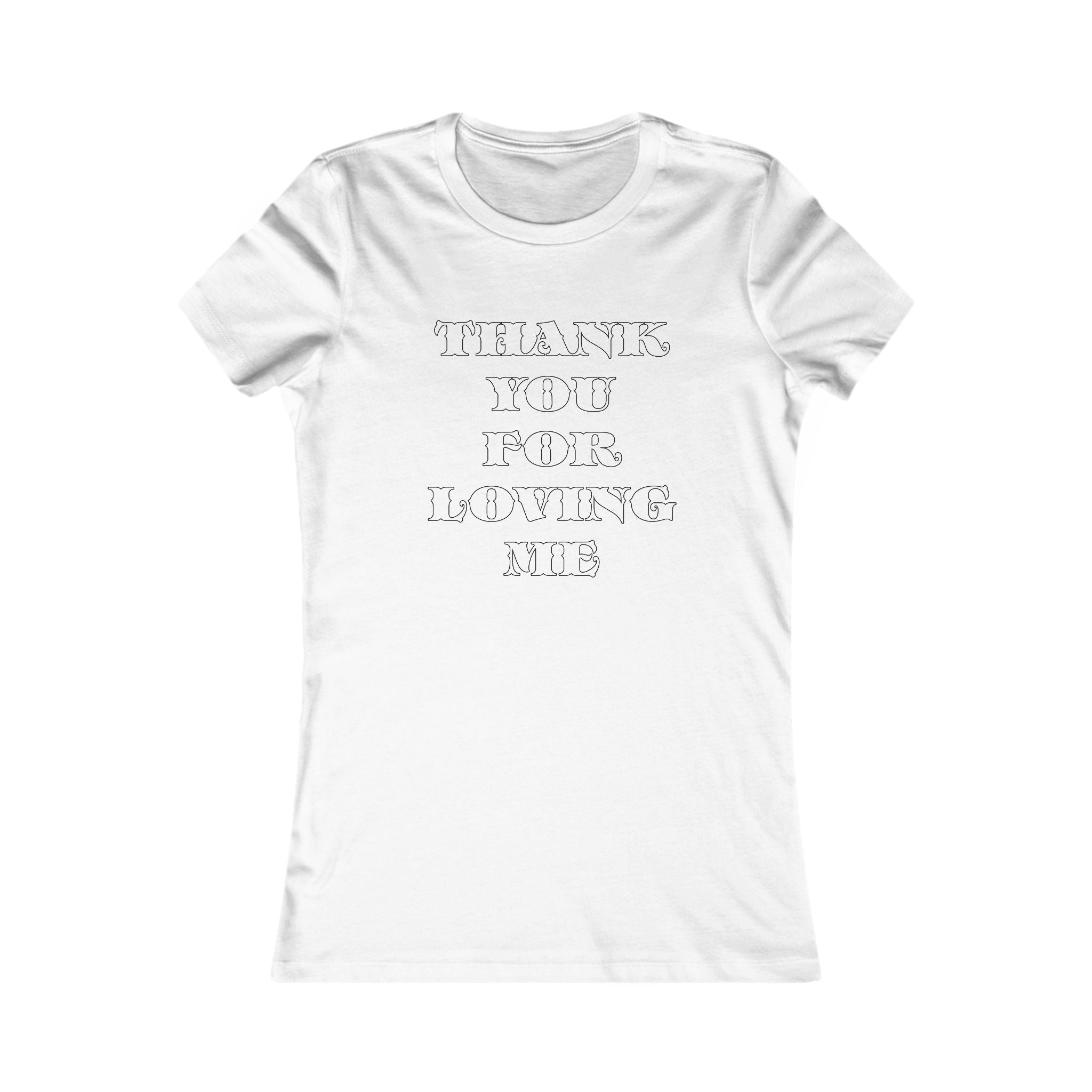 Tee Shirt - Thank You For Loving Me Women's Favorite Tee