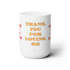 Ceramic Mug 15oz.Thank You For Loving Me