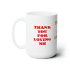Ceramic Mug 15oz.Thank You For Loving Me