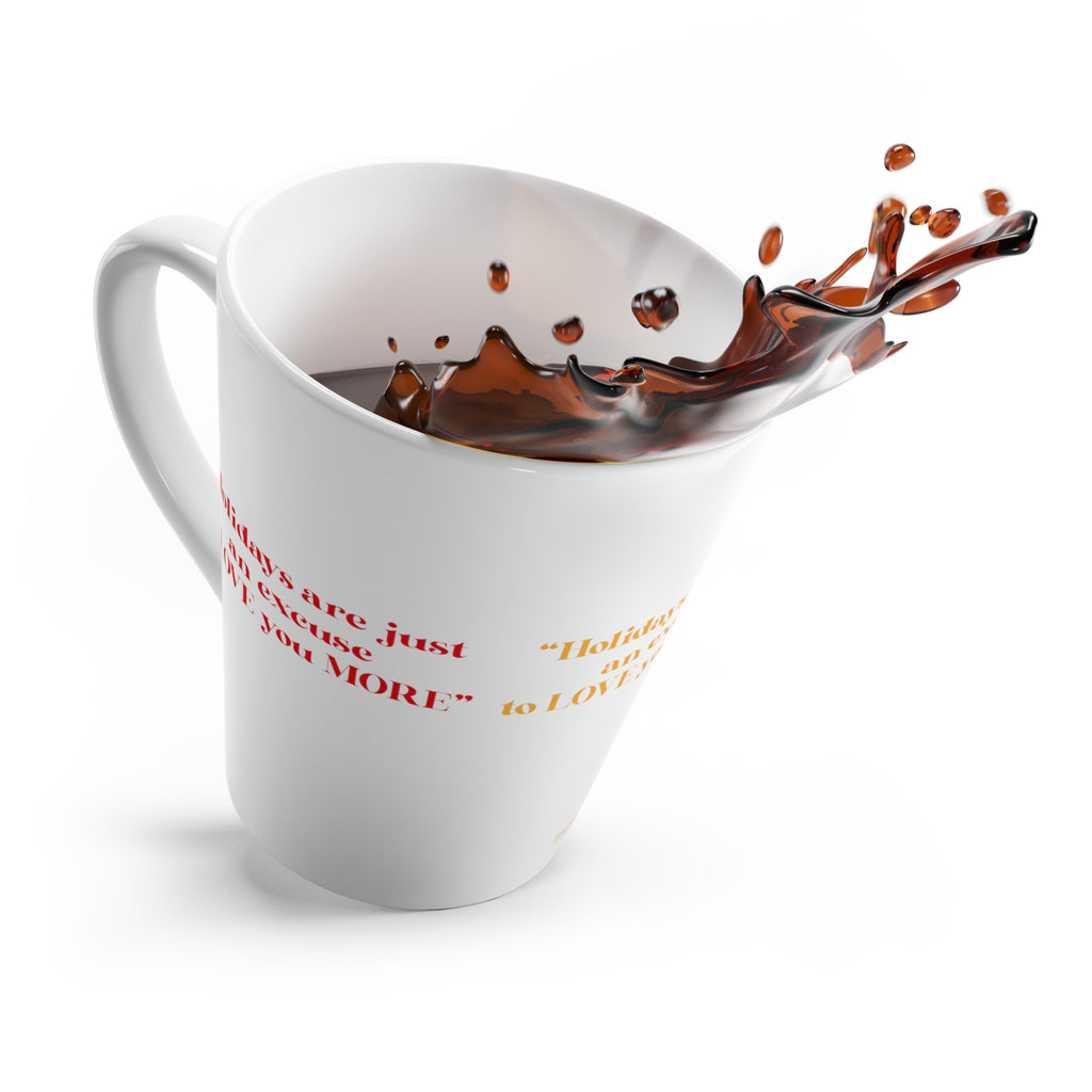 Latte Mug....Holidays Are Just An Excuse To Love You More...
