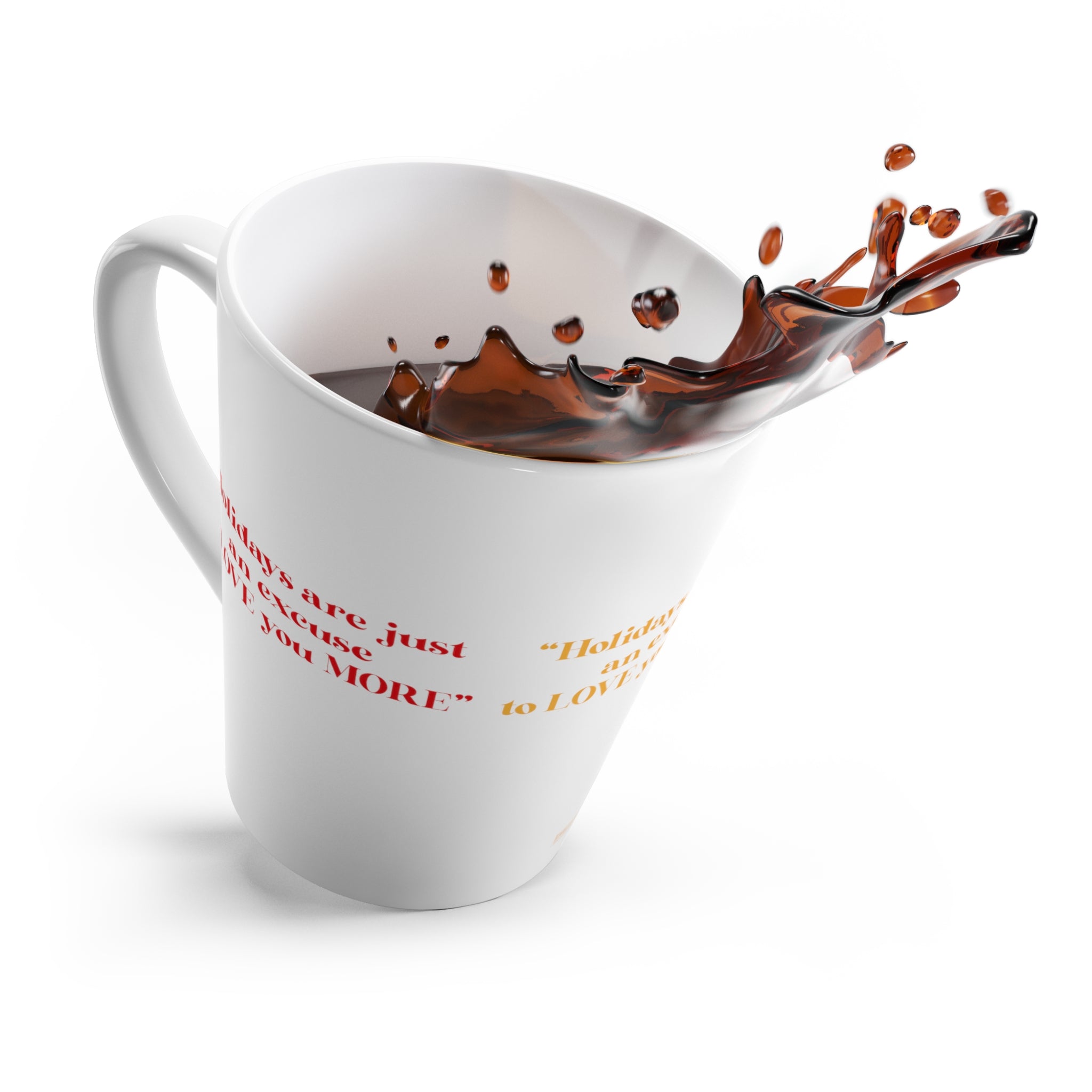 Latte Mug....Holidays Are Just An Excuse To Love You More...