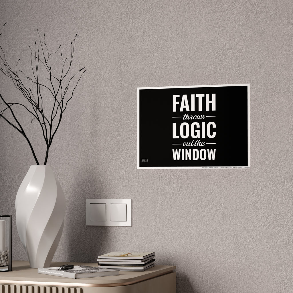 Gloss Poster — "Faith Throws Logic Out the Window" Inspirational Wall Art