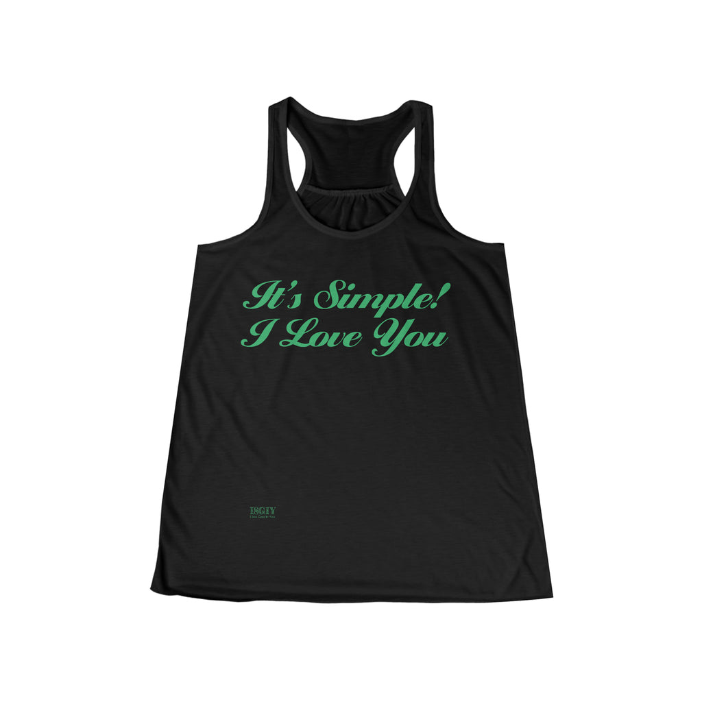 Women's Flowy Racerback Tank...Its Simple! I love You