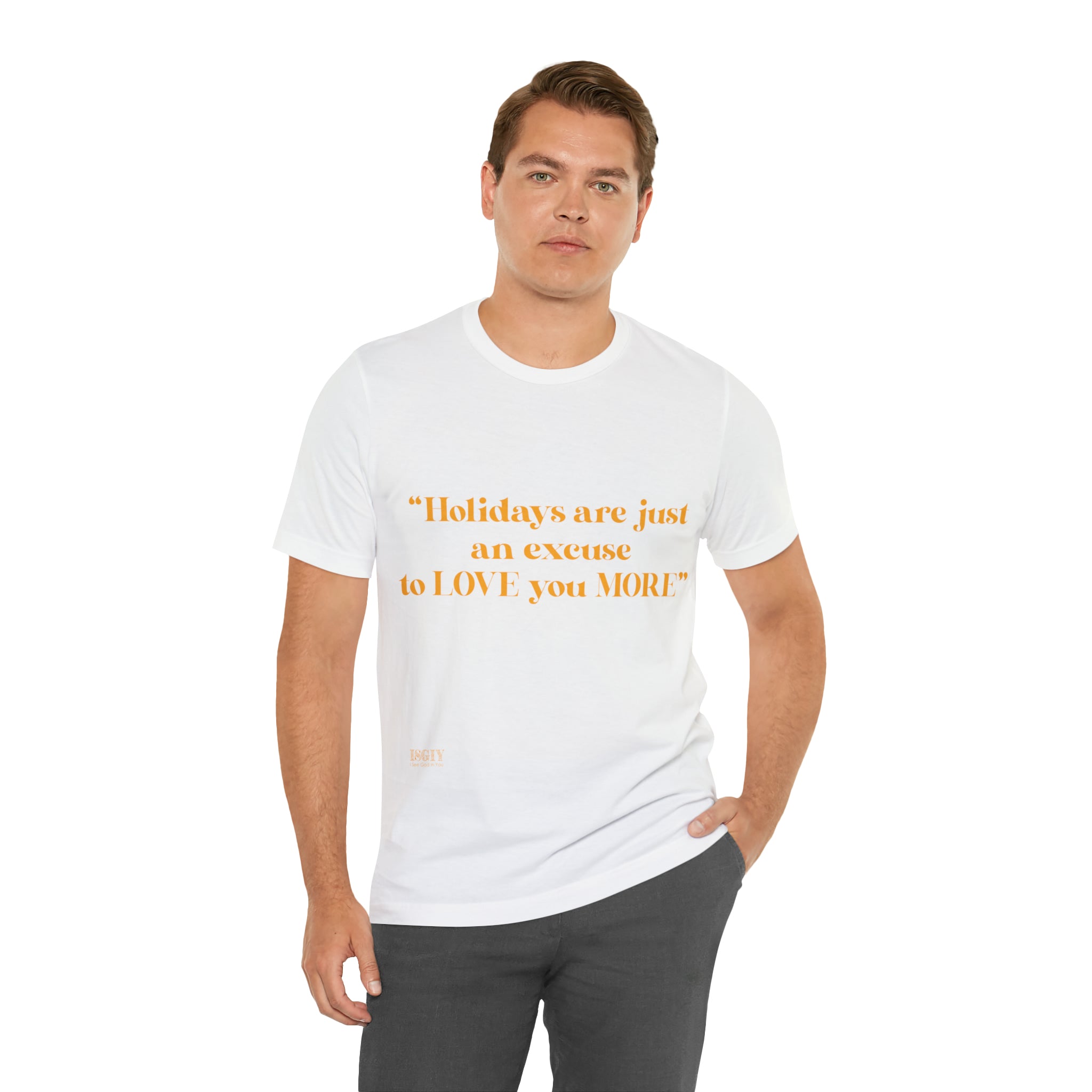 Unisex Jersey Short Sleeve Tee Holidays Are Just An Excuse To Love You More