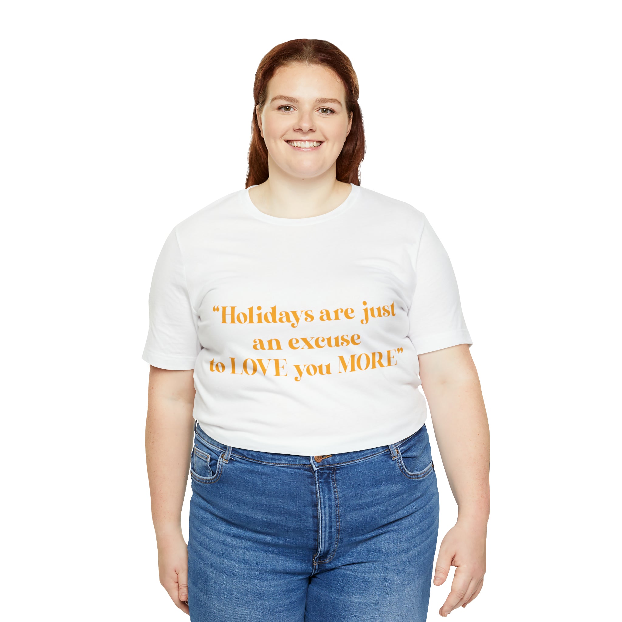 Unisex Jersey Short Sleeve Tee Holidays Are Just An Excuse To Love You More