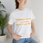 Unisex Jersey Short Sleeve Tee Holidays Are Just An Excuse To Love You More