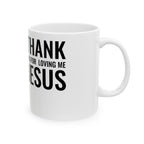 Ceramic Mug 'Thank You For Loving Me Jesus'
