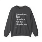 Crewneck Sweatshirt — "Sometimes God Answers By Not Answering" Inspirational Christian Pullover