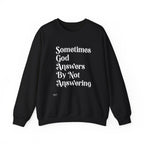 Crewneck Sweatshirt — "Sometimes God Answers By Not Answering" Inspirational Christian Pullover