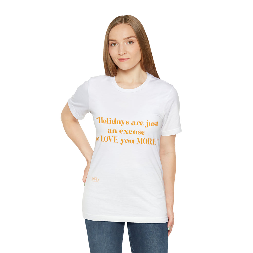 Unisex Jersey Short Sleeve Tee Holidays Are Just An Excuse To Love You More
