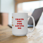 Ceramic Mug 15oz.Thank You For Loving Me