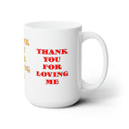 Ceramic Mug 15oz.Thank You For Loving Me