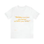 Unisex Jersey Short Sleeve Tee Holidays Are Just An Excuse To Love You More