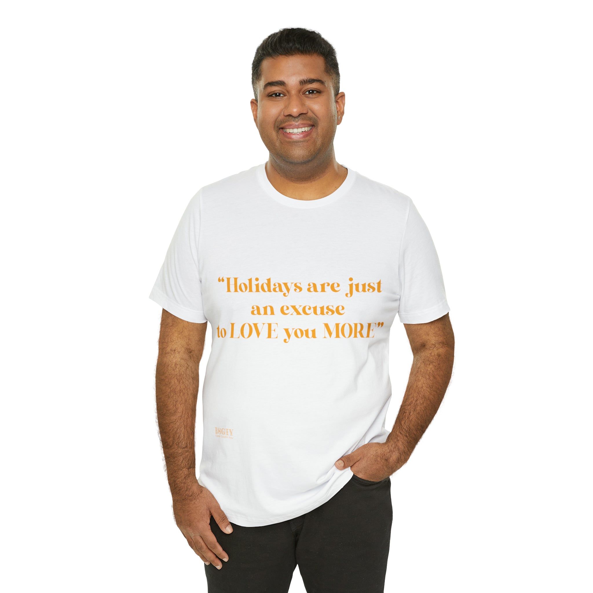 Unisex Jersey Short Sleeve Tee Holidays Are Just An Excuse To Love You More