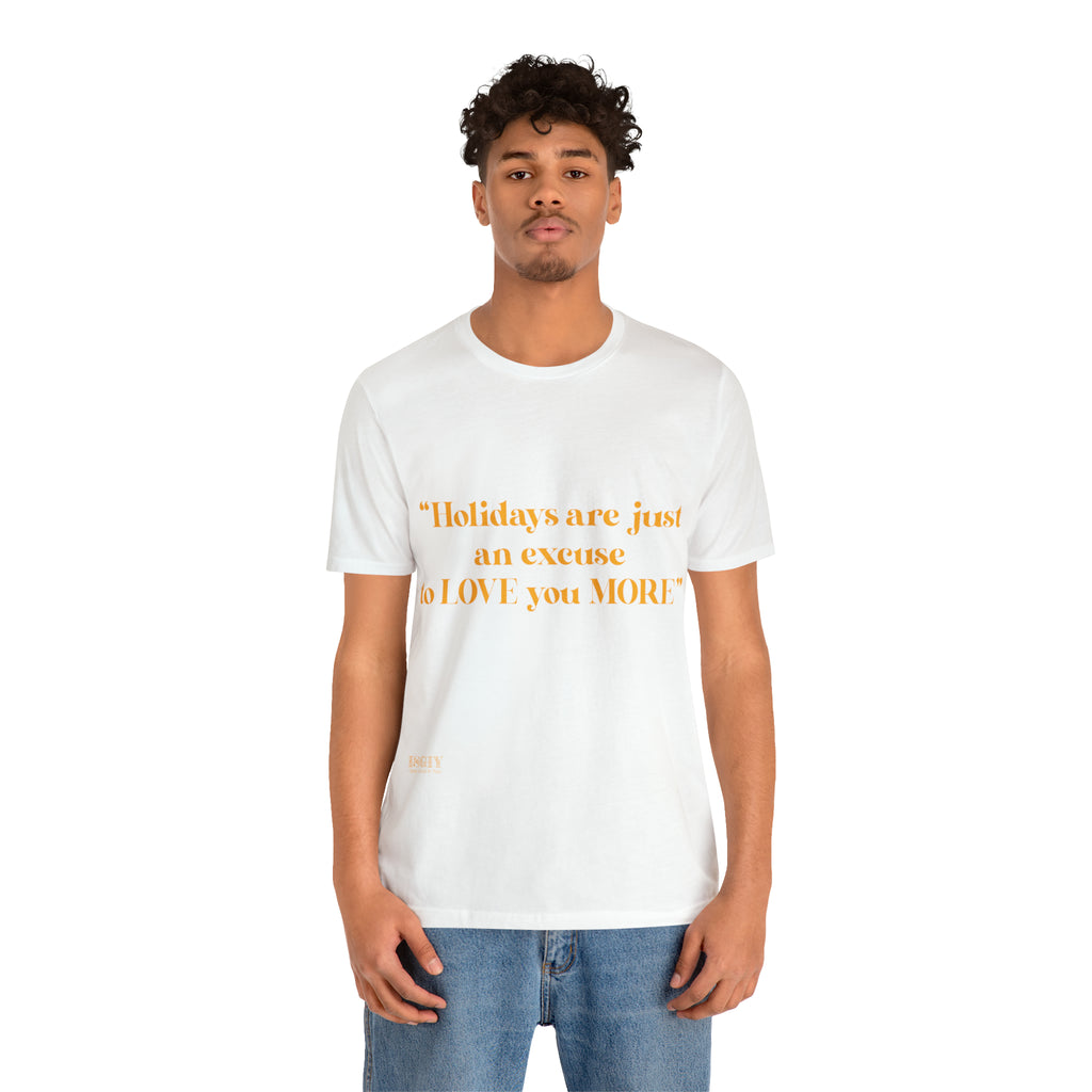 Unisex Jersey Short Sleeve Tee Holidays Are Just An Excuse To Love You More