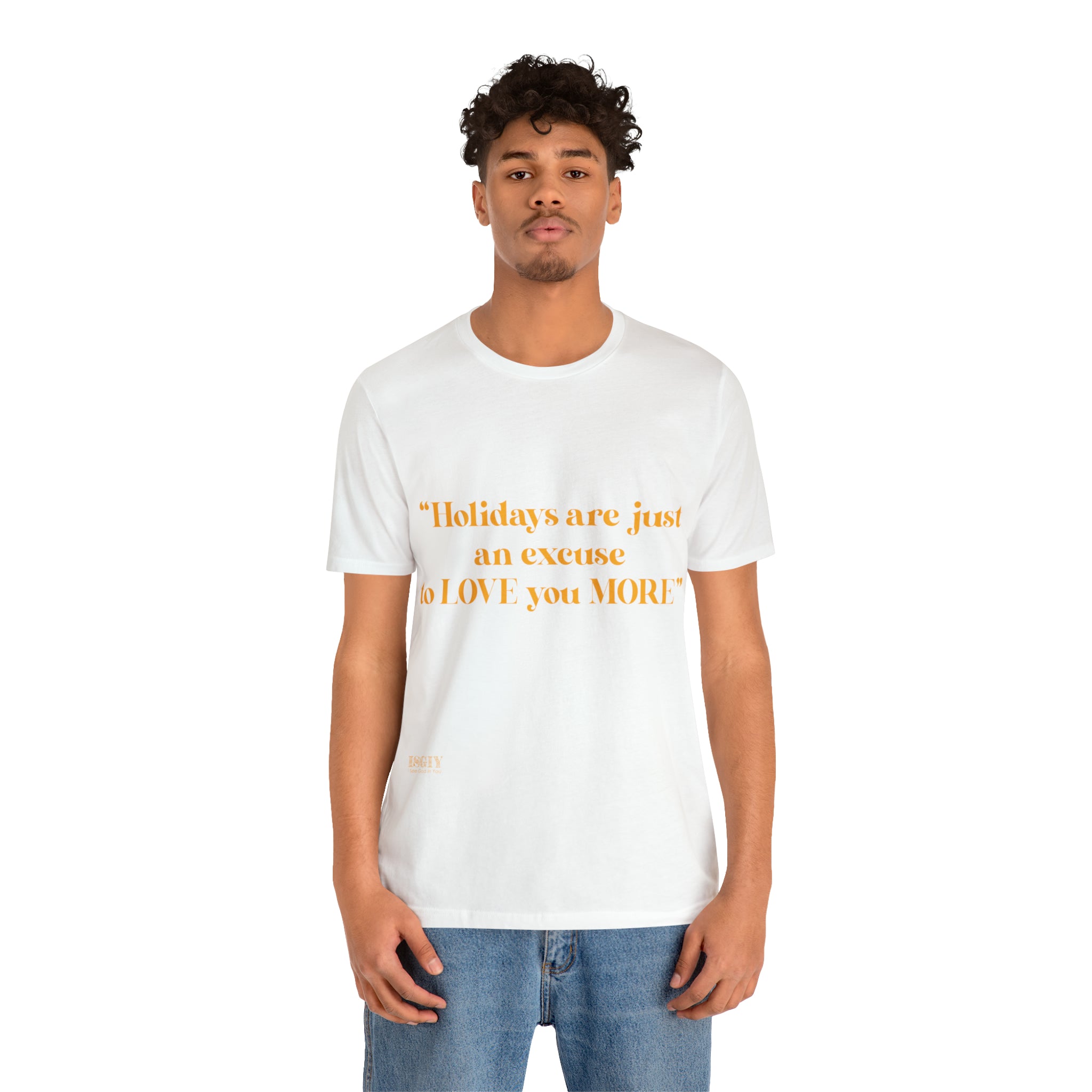 Unisex Jersey Short Sleeve Tee Holidays Are Just An Excuse To Love You More
