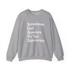 Crewneck Sweatshirt — "Sometimes God Answers By Not Answering" Inspirational Christian Pullover
