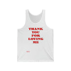 Unisex Jersey Tank Thank You For Loving Me