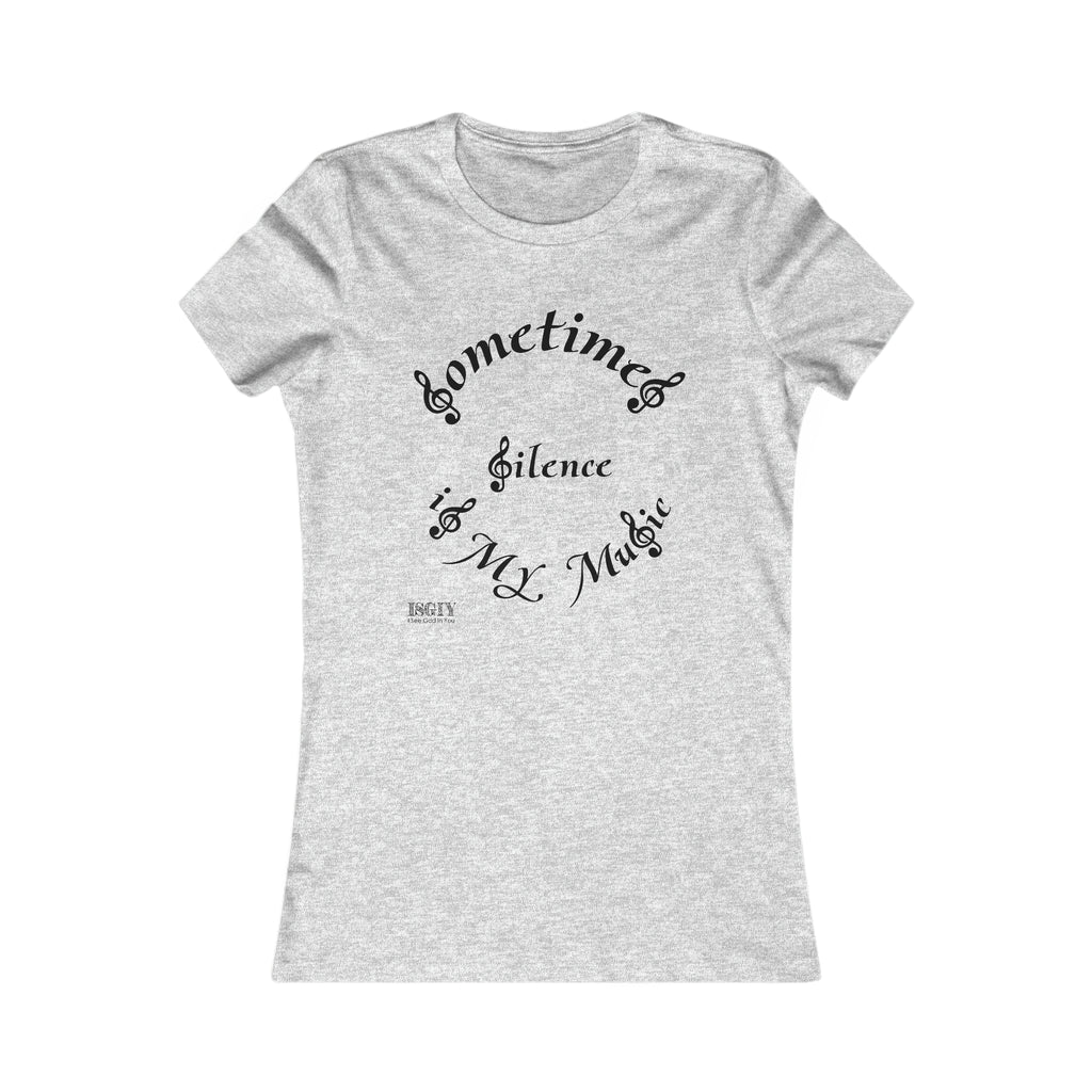 Women's Favorite Tee...Sometimes Silence Is My Music