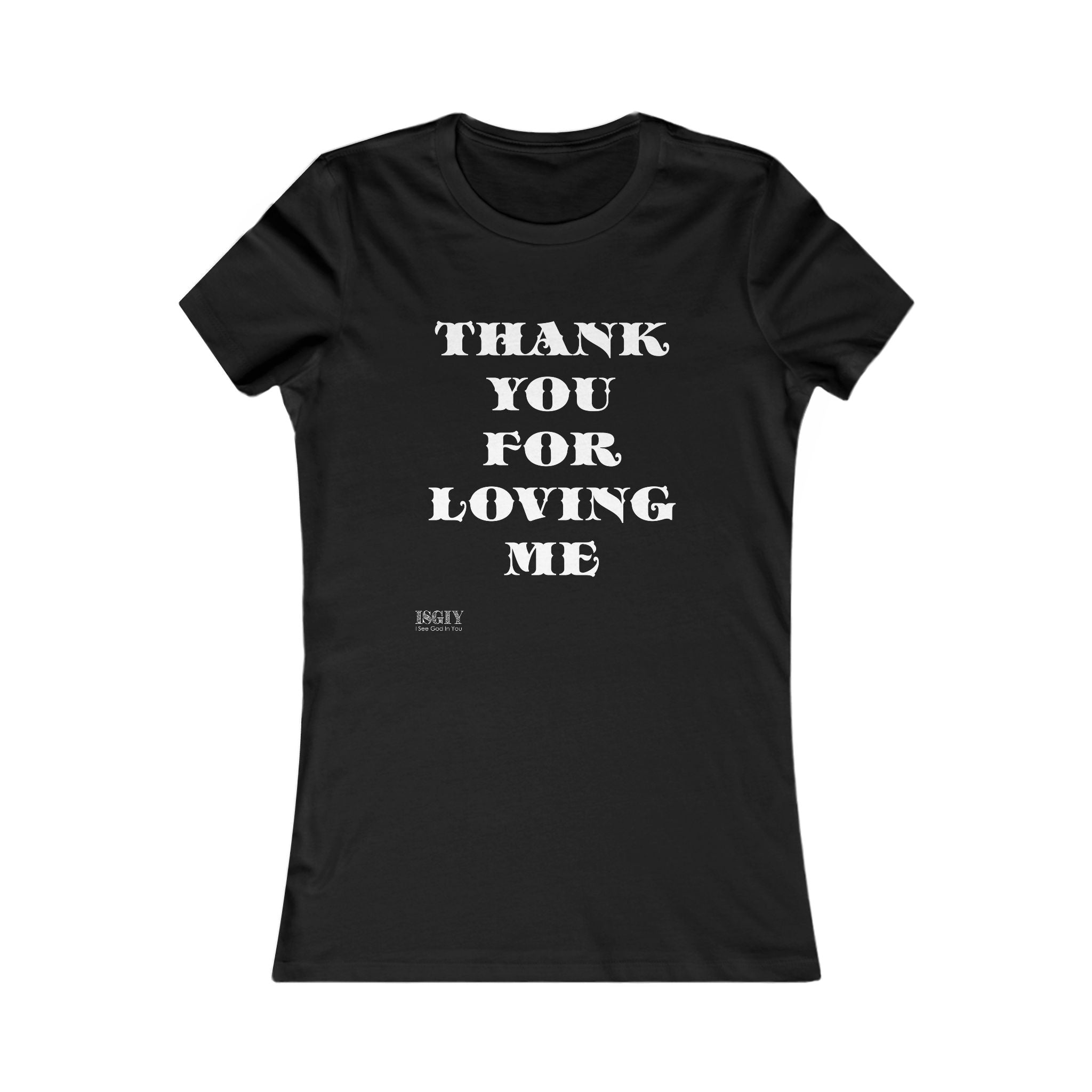 Tee Shirt - Thank You For Loving Me Women's Favorite Tee