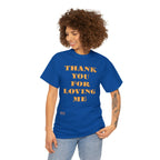 Unisex Heavy Cotton Tee...Thank You For Loving Me...Yel