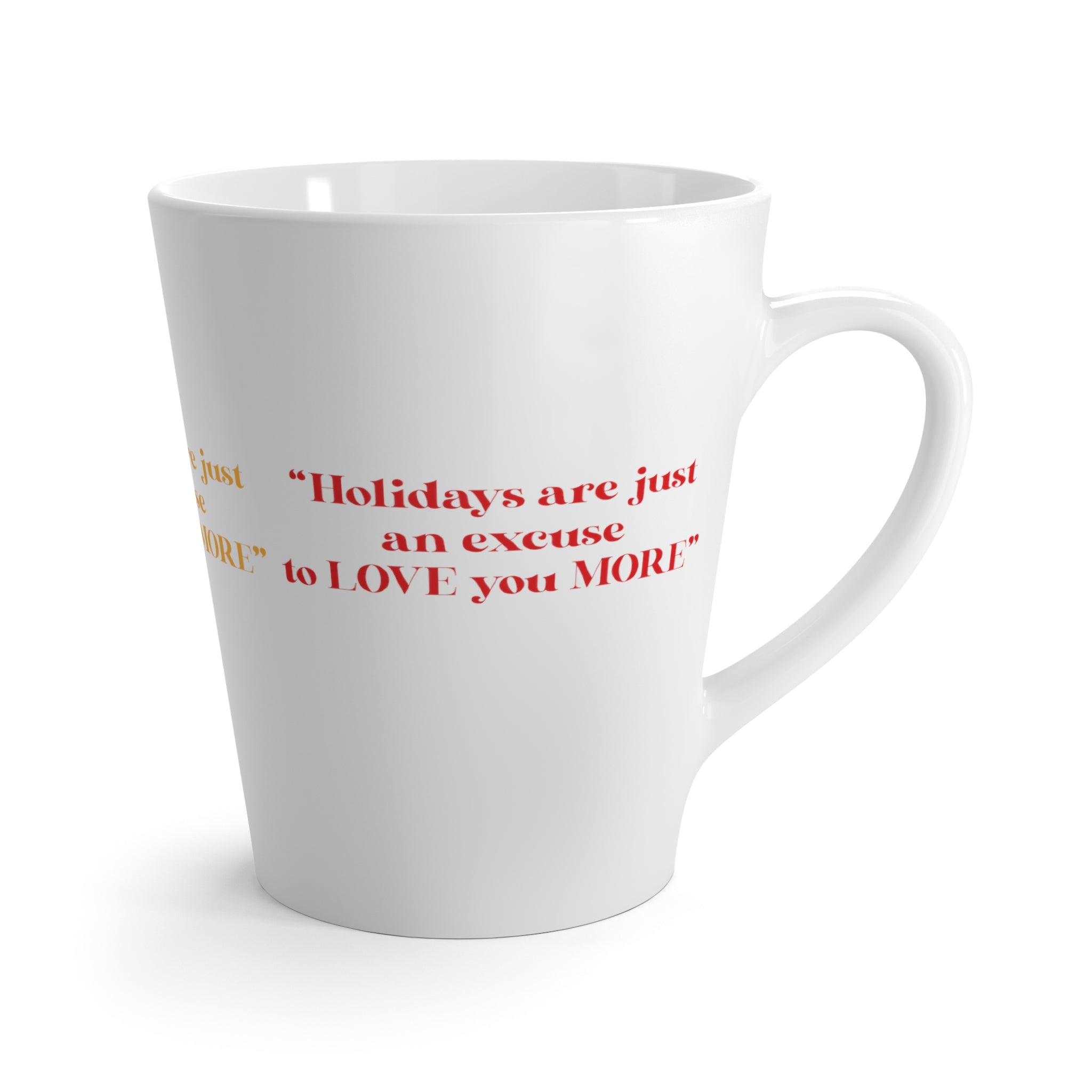 Latte Mug....Holidays Are Just An Excuse To Love You More...