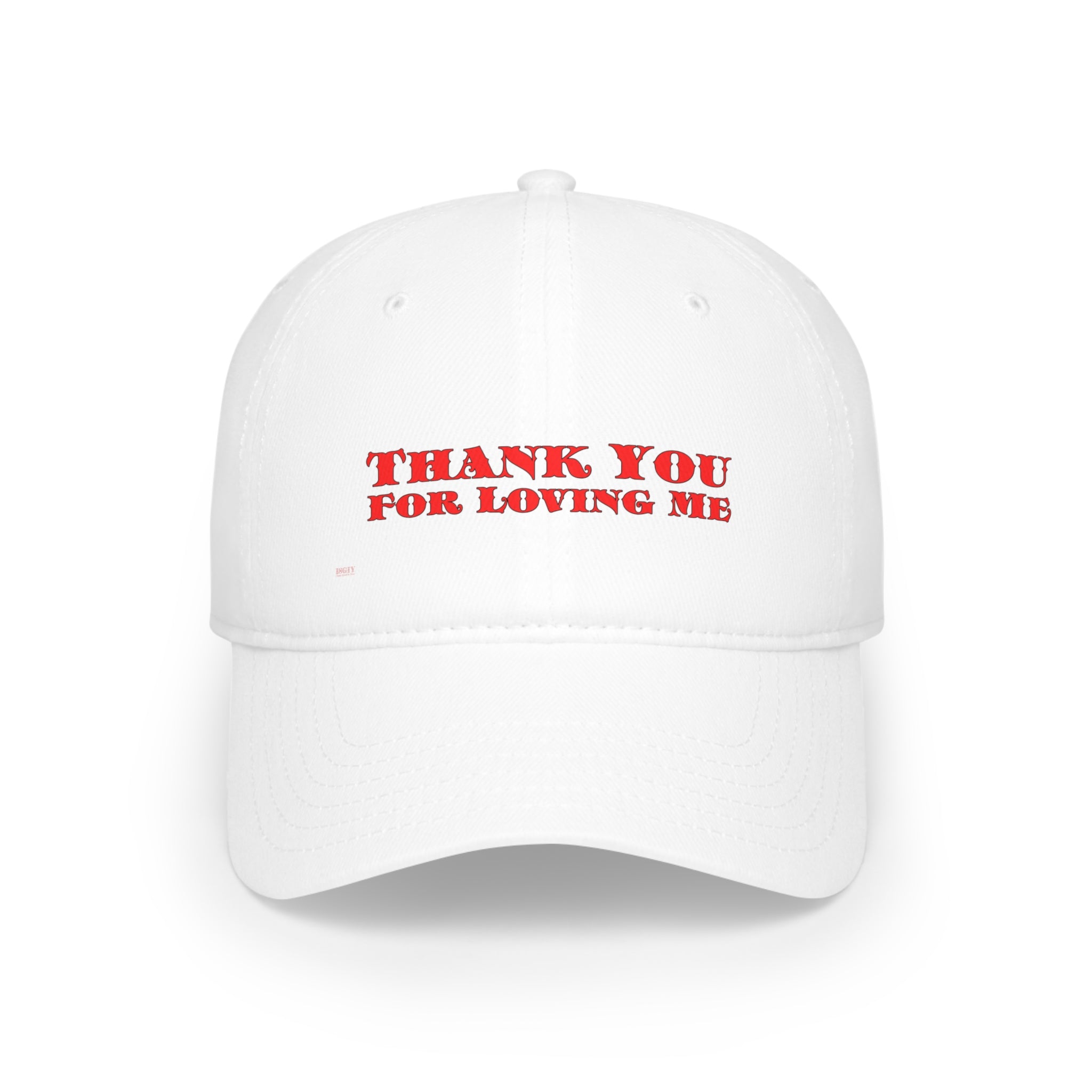 Low Profile Baseball Cap. Thank You For Loving Me